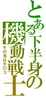 とある下半身の機動戦士（その名はチ〇コ）