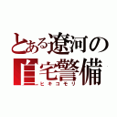 とある遼河の自宅警備（ヒキコモリ）