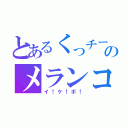 とあるくっチーのメランコリック（イ！ケ！ボ！）