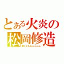 とある火炎の松岡修造（熱くなれよぉぉぉぉぉ）