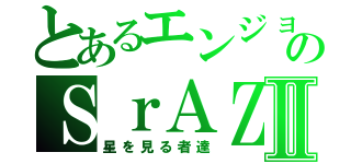 とあるエンジョイ勢達のＳｒＡＺクランⅡ（星を見る者達）