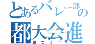 とあるバレー部の都大会進出（勝つぞ〜）