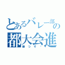 とあるバレー部の都大会進出（勝つぞ〜）