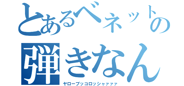 とあるベネットの弾きなんかいらねぇ（ヤローブッコロッシャァァァ）