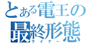 とある電王の最終形態（ライナー）