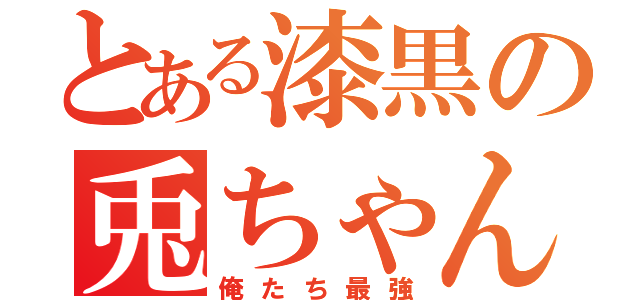 とある漆黒の兎ちゃん（俺たち最強）