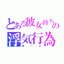 とある彼女持ちの浮気行為（ゆーと）