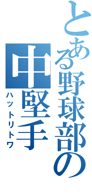 とある野球部の中堅手（ハットリトワ）