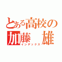 とある高校の加藤 雄貴（インデックス）