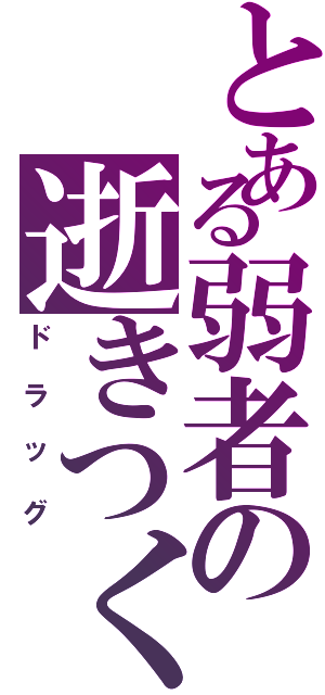 とある弱者の逝きつく先（ドラッグ）