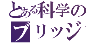 とある科学のブリッジ砲（）