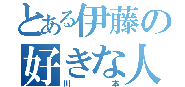 とある伊藤の好きな人（川本）