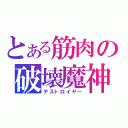 とある筋肉の破壊魔神（デストロイヤー）