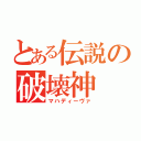 とある伝説の破壊神（マハディーヴァ）