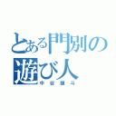 とある門別の遊び人（中谷龍斗）