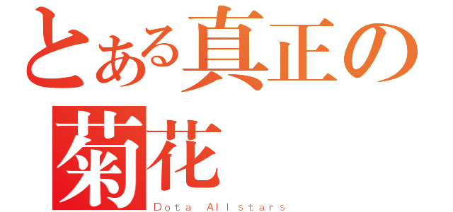 とある真正の菊花（Ｄｏｔａ Ａｌｌｓｔａｒｓ）