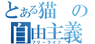 とある猫の自由主義（フリーライフ）