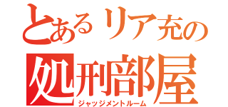 とあるリア充の処刑部屋（ジャッジメントルーム）