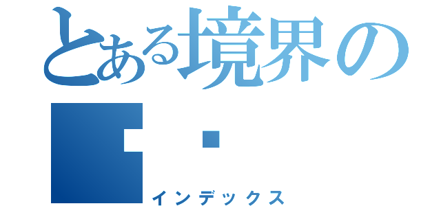 とある境界の咘咘（インデックス）