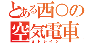 とある西○の空気電車（Ｓトレイン）