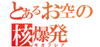 とあるお空の核爆発（ギガフレア）