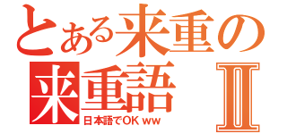 とある来重の来重語Ⅱ（日本語でＯＫｗｗ ）