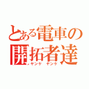 とある電車の開拓者達（ヤンケ ヤンケ）