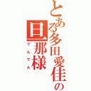 とある多田愛佳の旦那様（でんでん）