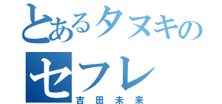 とあるタヌキのセフレ（吉田未来）