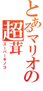 とあるマリオの超茸（スーパーキノコ）