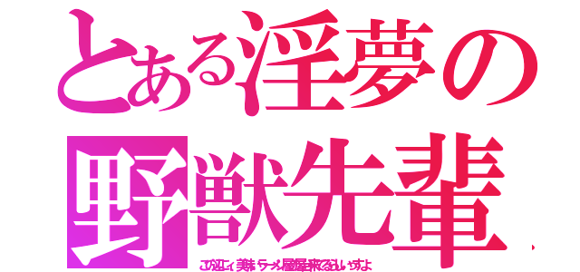 とある淫夢の野獣先輩（この辺にィ、美味いラーメン屋の屋台来てるらしいっすよ）