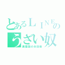 とあるＬＩＮＥのうざい奴（黒薔薇の永刻者）