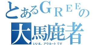 とあるＧＲＥＥの大馬鹿者（いいえ、アウルートです）