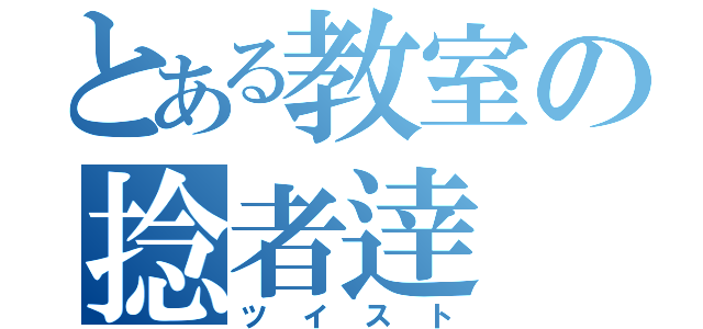 とある教室の捻者逹（ツイスト）