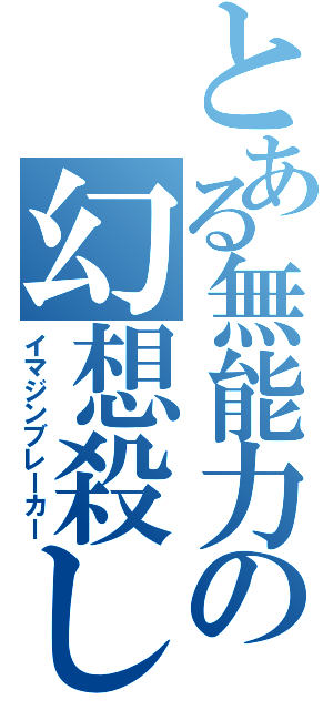 とある無能力の幻想殺し（イマジンブレーカー）