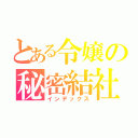 とある令嬢の秘密結社（インデックス）