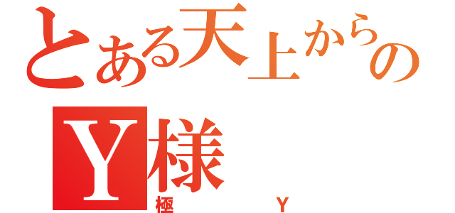 とある天上からのＹ様（極Ｙ）