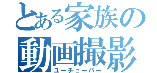 とある家族の動画撮影（ユーチューバー）