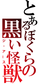 とあるぼくらの黒い怪獣（ジ・アース）