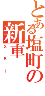 とある塩町の新車（３８１）