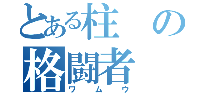 とある柱の格闘者（ワムウ）