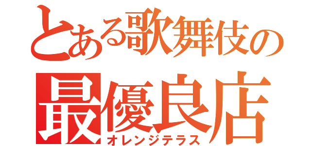 とある歌舞伎の最優良店（オレンジテラス）