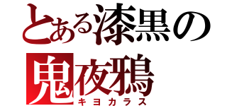 とある漆黒の鬼夜鴉（キヨカラス）