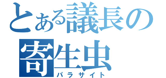 とある議長の寄生虫（パラサイト）