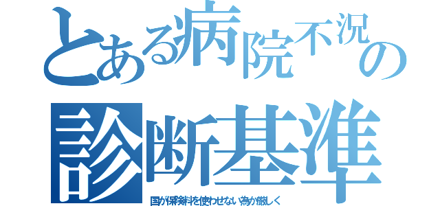 とある病院不況の診断基準（国が保険料を使わせない為か厳しく）