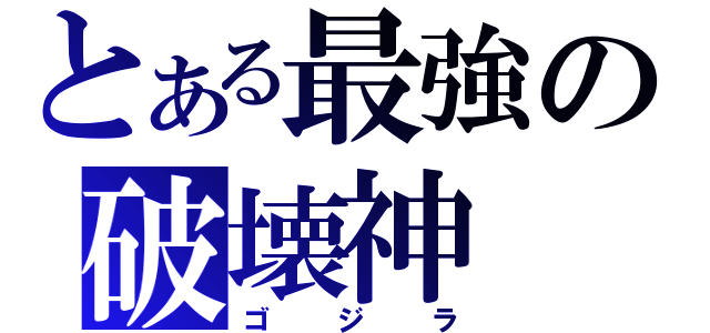 とある最強の破壊神（ゴジラ）