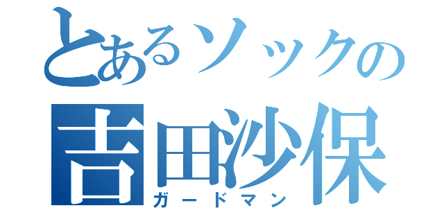 とあるソックの吉田沙保里（ガードマン）