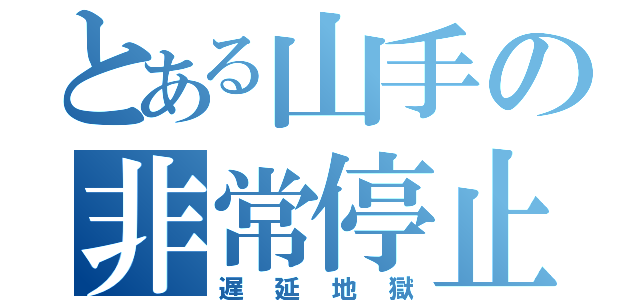 とある山手の非常停止（遅延地獄）