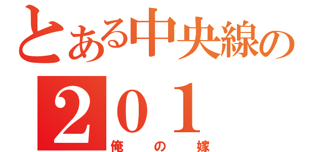 とある中央線の２０１（俺の嫁）