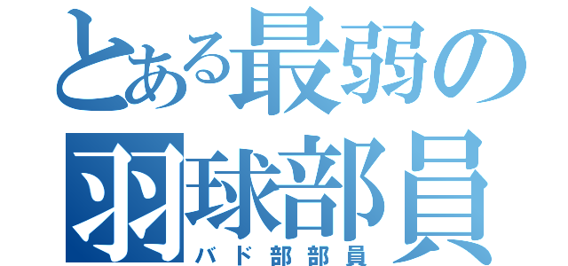 とある最弱の羽球部員（バド部部員）